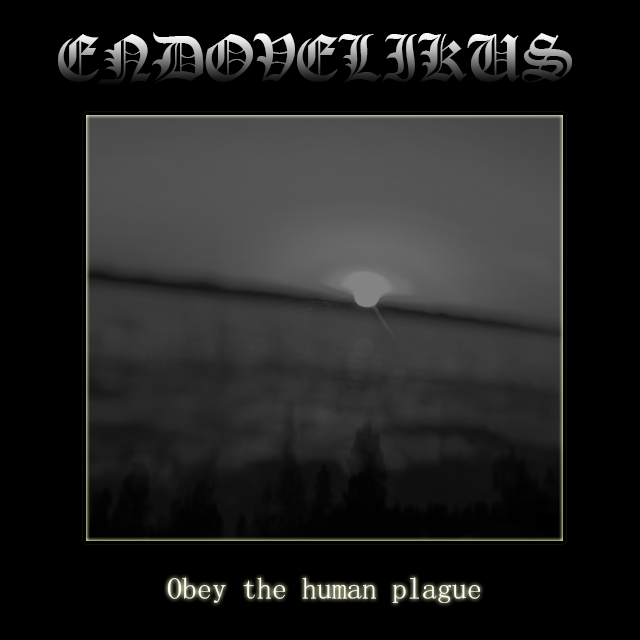 ENDOVELIKUS - Obey the human plague